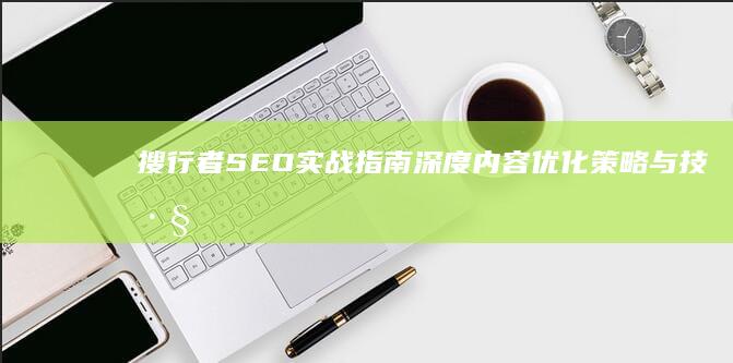 搜行者SEO实战指南：深度内容优化策略与技巧